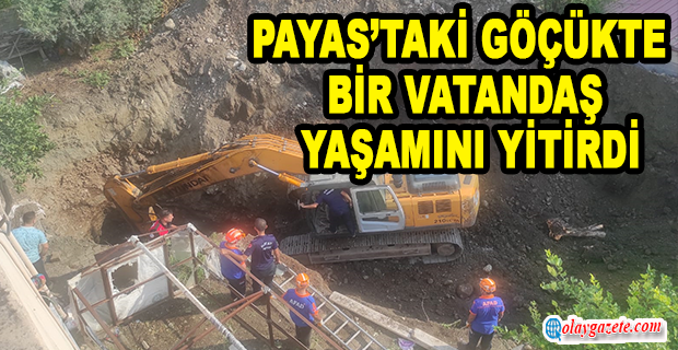 PAYAS’TAKİ GÖÇÜKTE BİR VATANDAŞ YAŞAMINI YİTİRDİ