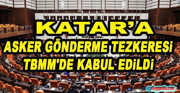 KATAR’A ASKER GÖNDERME TEZKERESİ TBMM