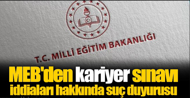 MEB’DEN ‘KARİYER SINAVI’ SUÇ DUYURUSU