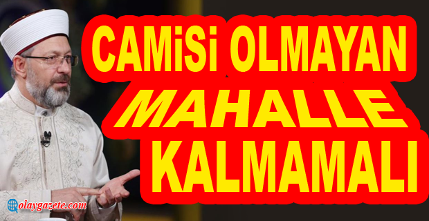 DİYANET İŞLERİ BAŞKANI ERBAŞ: ŞEHİRLERİMİZ CAMİLERLE SÜSLENMELİ…