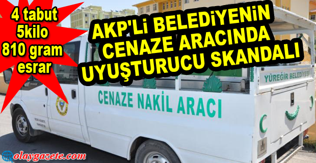 AKP’Lİ YÜREĞİR BELEDİYESİ’NE AİT CENAZE ARACINDAKİ 4 TABUTUN İÇİNDE 5 KİLO 810 GRAM ESRAR ELE GEÇİRİLDİĞİ ORTAYA ÇIKTI