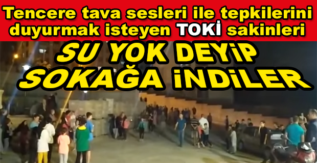 SU YOK DEYİP SOKAĞA İNDİLER