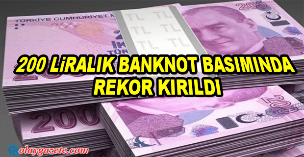 200 LİRALIK BANKNOT BASIMINDA REKOR KIRILDI