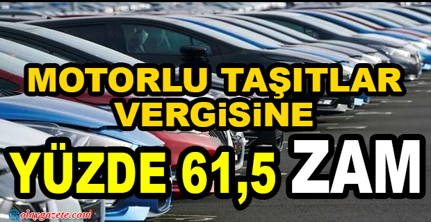 MOTORLU TAŞITLAR VERGİSİ GELECEK YIL YÜZDE 61,5 ORANINDA ZAMLANACAK