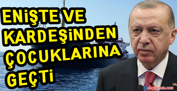 ERDOĞAN AİLESİNDE GEMİ ŞİRKETİ EL DEĞİŞTİRDİ