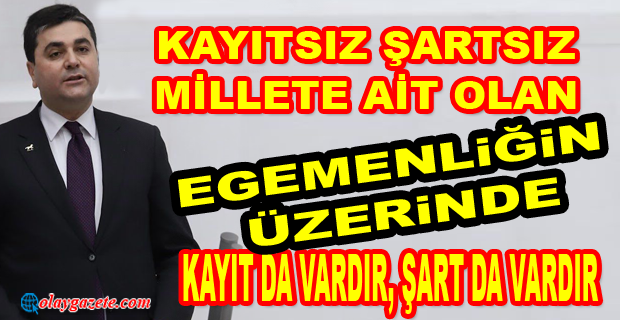 GÜLTEKİN UYSAL: “KAYITSIZ ŞARTSIZ MİLLETE AİT OLAN EGEMENLİĞİN ÜZERİNDE, KAYIT DA VARDIR, ŞART DA VARDIR”