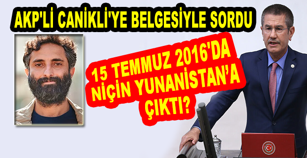 CANİKLİ’NİN YEĞENİ 15 TEMMUZ’DA ‘MİLLETVEKİLİ ARAÇ DOKUNULMAZLIK KARTIYLA’ YURT DIŞINA NEDEN ÇIKTI?