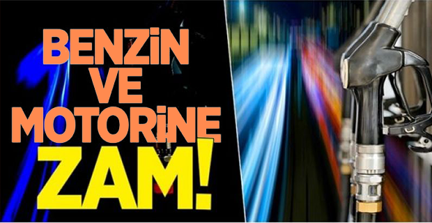 BENZİN VE MOTORİNE ZAM