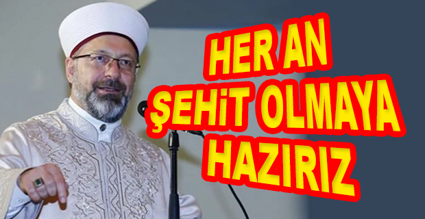 DİYANET İŞLERİ BAŞKANI ALİ ERBAŞ: HEPİMİZ ŞEHİT OLABİLİRDİK