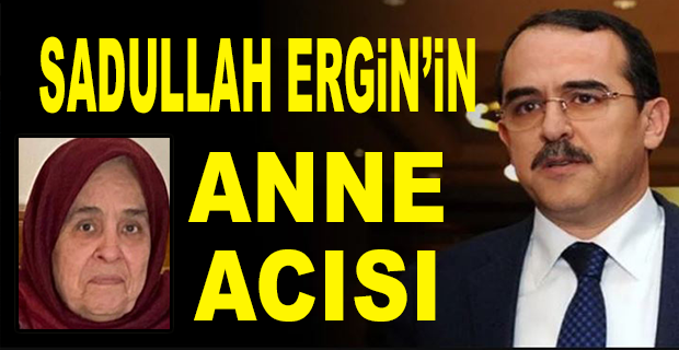 SADULLAH ERGİN’İN ANNESİ VEFAT ETTİ