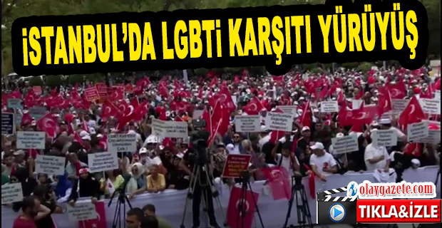 İSTANBUL’DA LGBTİ KARŞITI YÜRÜYÜŞ YAPILDI