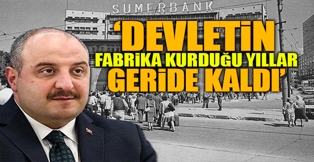 BAKAN VARANK, ATATÜRK DÖNEMİNDE KURULAN SÜMERBANK ÜZERİNDEN KAMU YATIRIMLARINI HEDEF ALDI