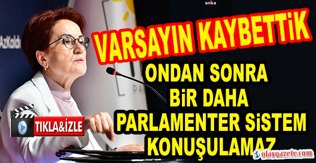 AKŞENER:PARLAMENTER SİSTEM ADINA KONUŞARAK YAPTIĞIMIZ SON SEÇİMDİR.