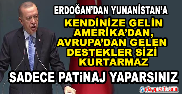 ERDOĞAN’DAN YUNANİSTAN’A: “KENDİNİZE GELİN.