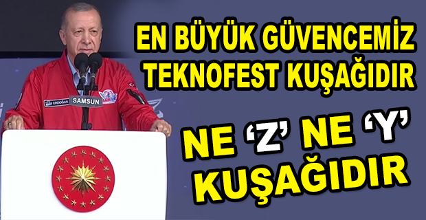 ERDOĞAN:“TÜRKİYE’NİN GERÇEĞİ TEKNOFEST KUŞAĞIDIR”