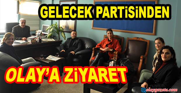 GELECEK PARTİSİNDEN OLAY’A ZİYARET