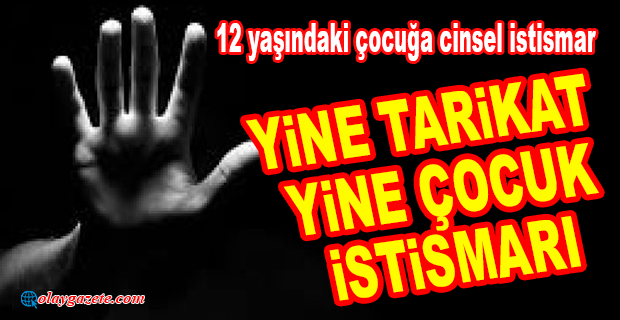 TARİKATTA 12 YAŞINDAKİ ÇOCUĞU İSTİSMAR ETTİ, İYİ HAL İNDİRİMİ ALDI!