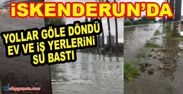 İSKENDERUN’DA SAĞANAK YAŞAMI OLUMSUZ ETKİLEDİ