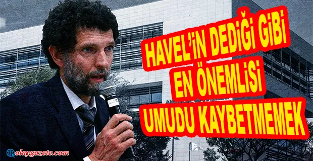 6 YILDIR CEZAEVİNDE BULUNAN  KAVALA’DAN AÇIKLAMA: “ ÜLKEMDE HUKUKUN EGEMEN OLACAĞINA DAİR UMUDUMU KAYBETMEDİM”