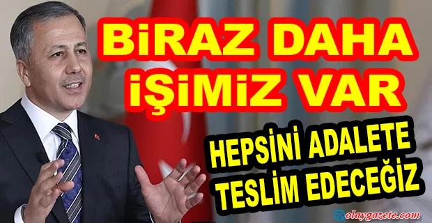 BAKAN YERLİKAYA: SUÇ ÖRGÜTLERİNİN TAMAMINI YAKALAYIP ADALETE TESLİM ETMEYE KARARLIYIZ