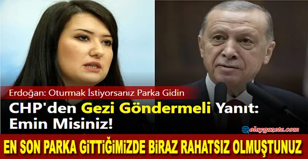 GÖKÇEN’DEN,OTURMAK İSTİYORSANIZ PARKA GİDİN DİYEN ERDOĞAN