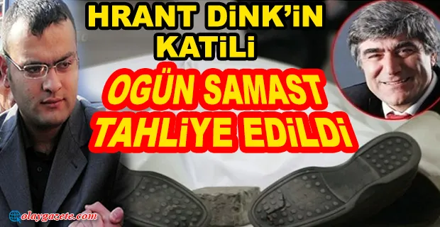 HRANT DİNK’İN KATİLİ OGÜN SAMAST TAHLİYE EDİLDİ