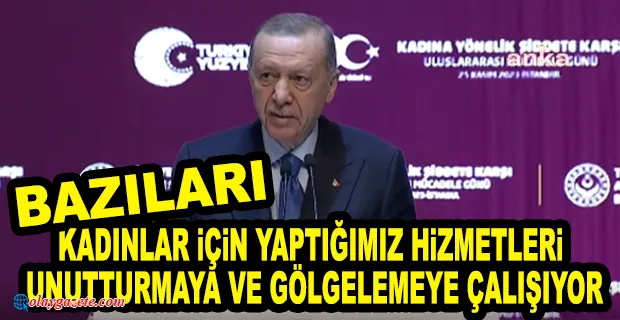 ERDOĞAN, KADINA YÖNELİK ŞİDDETE KARŞI ULUSLARARASI MÜCADELE GÜNÜ