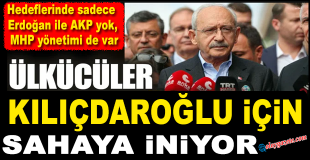 ÜLKÜCÜLER KILIÇDAROĞLU’NA DESTEK İÇİN SAHAYA ÇIKIYOR