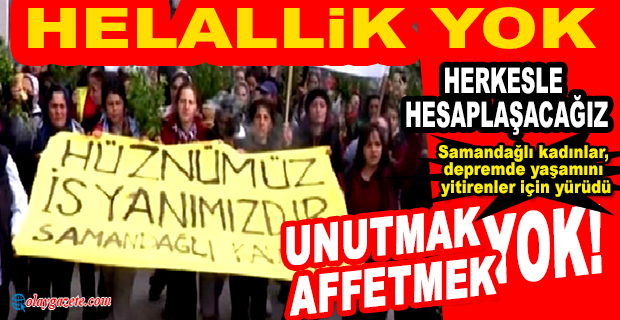 SAMANDAĞLI KADINLAR, DEPREMDE YAŞAMINI YİTİRENLER İÇİN YÜRÜDÜ…