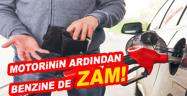  MOTORİNİN ARDINDAN BENZİNE DE ZAM!