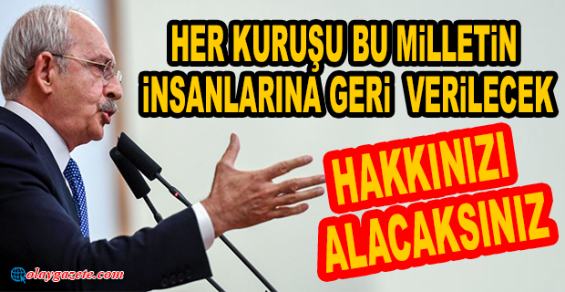 KILIÇDAROĞLU: “418 MİLYAR DOLAR İLE İLGİLİ ÇOK KARARLI OLDUĞUMUN TEKRAR ALTINI ÇİZMEK İSTERİM