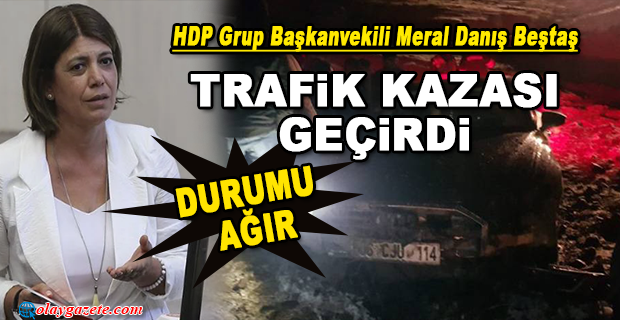 HDP’Lİ BEŞTAŞ TRAFİK KAZASI GEÇİRDİ