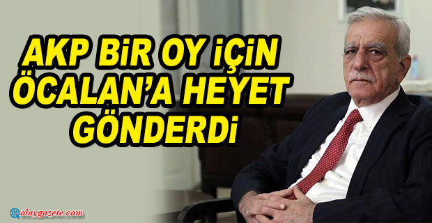 AHMET TÜRK, AKP İMRALI’YA HEYET GÖNDERDİ