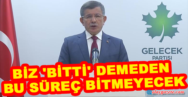 AHMET DAVUTOĞLU: EVET, SİZİN MESAJINIZI ALDIK, BİZİM İHTİYACIMIZ OLAN ŞEY UMUTTUR, ÇALIŞMAKTIR, 