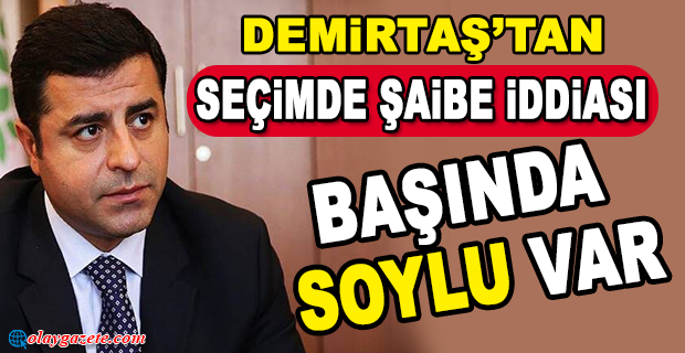  DEMİRTAŞ’TAN SEÇİMDE ŞAİBE İDDİASI