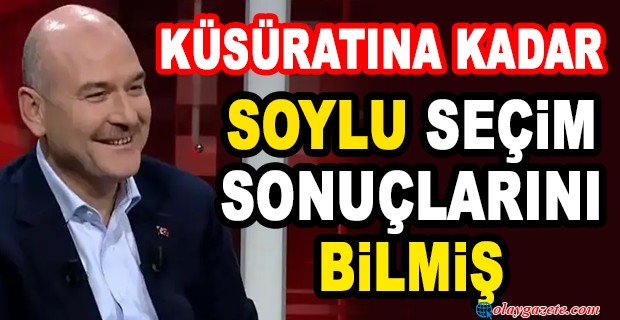 SÜLEYMAN SOYLU, SEÇİM SONUÇLARINI ÖNCEDEN KÜSÜRATINA KADAR ‘BİLMİŞ’