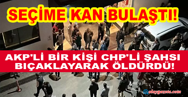 AKP KONVOYUNDAN BİR KİŞİ TARTIŞTIĞI VATANDAŞI BIÇAKLAYARAK ÖLDÜRDÜ