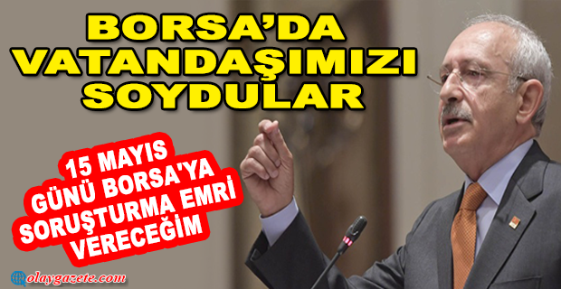 KILIÇDAROĞLU: 15 MAYIS GÜNÜ BORSA