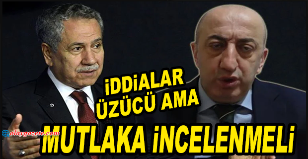 ARINÇ:‘ALİ YEŞİLDAĞ’IN İDDİALARI İNCELENMELİ’