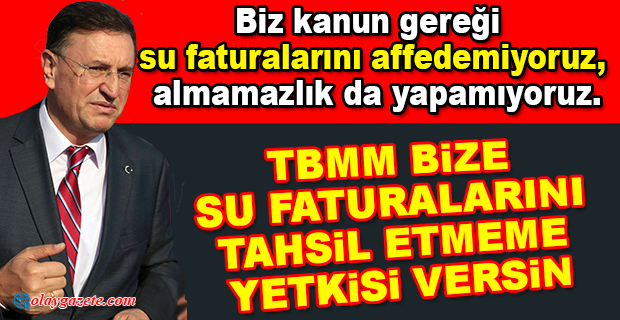 SAVAŞ: SU FARTURALARININ HAZİNE TARAFINDAN KARŞILANMASI İÇİN BAKANLIĞA TALEPTE BULUNDUK