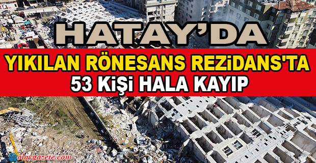 DEPREMDE YIKILAN RÖNESANS REZİDANS’TA 53 KİŞİ HALA KAYIP