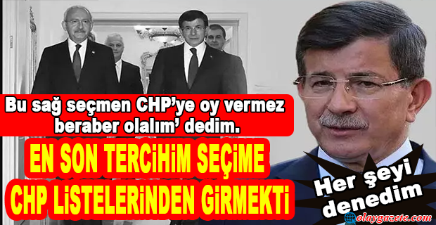 DAVUTOĞLU, SEÇİME CHP’DEN GİRMEMEK İÇİN ‘HER ŞEYİ DENEMİŞ’