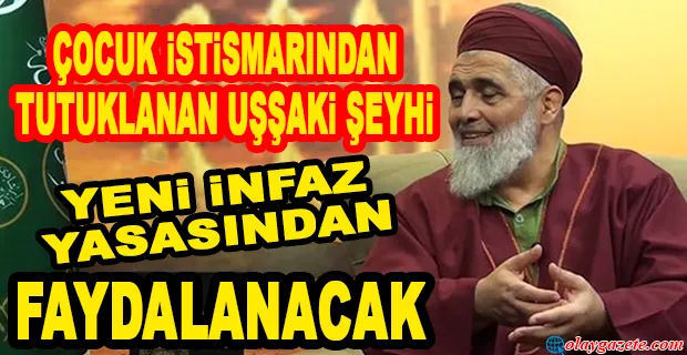 ÇOCUK İSTİSMARCISI UŞŞAKİ ŞEYHİNE AF