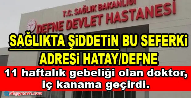 HATAY’DA HAMİLE DOKTORA SALDIRI