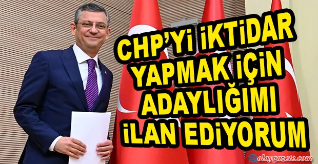 ÖZGÜR ÖZEL, CHP GENEL BAŞKANLIĞI’NA ADAYLIĞI AÇIKLADI