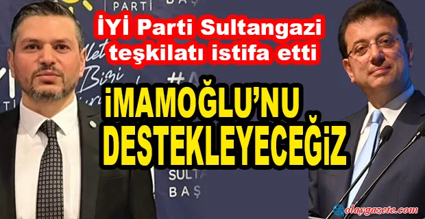 İYİ PARTİ SULTANGAZİ TEŞKİLATI İSTİFA ETTİ 