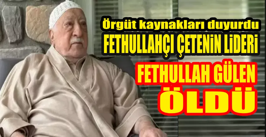 FETHULLAH GÜLEN ÖLDÜ