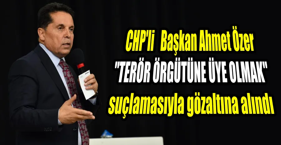 CHP’Lİ ESENYURT BELEDİYE BAŞKANI AHMET ÖZER GÖZALTINA ALINDI