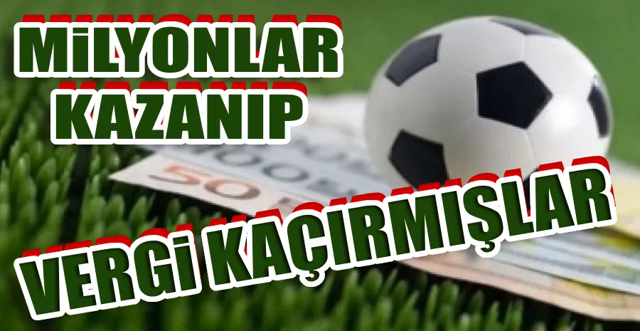 400 SPORCU 5 MİLYAR LİRA ÜCRET GELİRİNİ BEYAN DIŞI BIRAKMIŞ