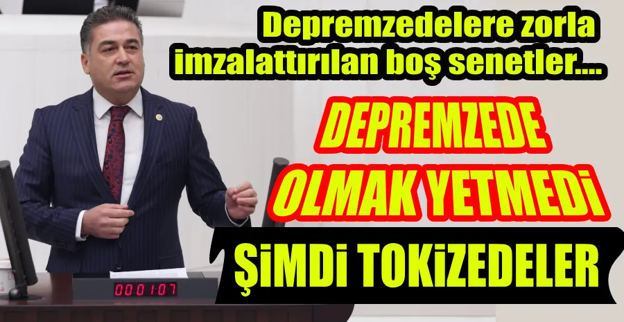 MULLAOĞLU, “DEPREMZEDELERE ZORLA BOŞ SENET İMZALATILMASI KABUL EDİLEMEZ!”